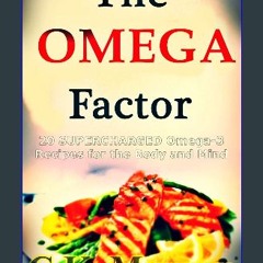 [PDF] 📖 The Omega Factor - 20 SUPERCHARGED Omega-3 Recipes for the Body and Mind: Omega 3s, Omega
