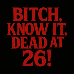Bitch, Know It, Dead at 26!