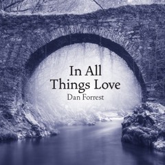 In All Things Love (Dan Forrest)