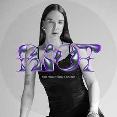 RIOT PRESENTS 003 | ISA SOFI