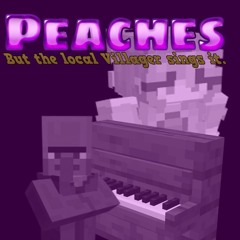 Peaches, But A Villager Sings It.