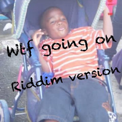 WTF GOING ON?? RIDDIM VERSION