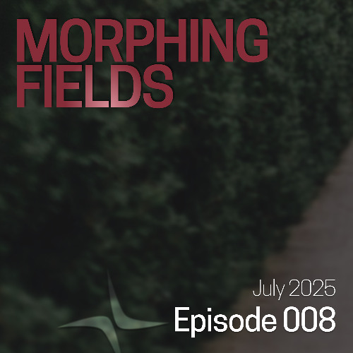 Morphing Fields Episode 008