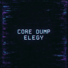 Core Dump Elegy
