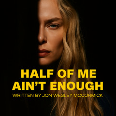 Half Of Me Ain't Enough