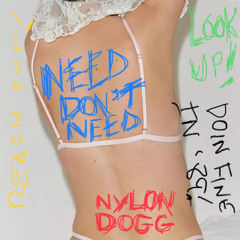 Need Don’t Need Don’t Need — 10.18.23 [NYLON DOGG]