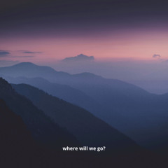 where will we go?