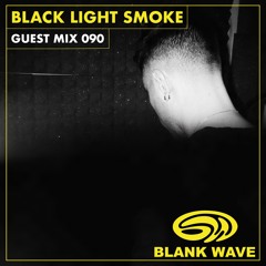 Blank Wave Guest Mix 090: Black Light Smoke