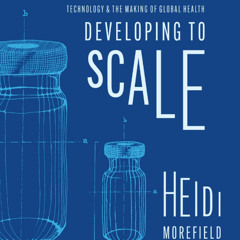 Developing to Scale: Technology and the Making of Global Health (Sample)