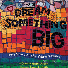[GET] EPUB 📨 Dream Something Big by  Dianna Hutts Aston &  Susan L. Roth [PDF EBOOK