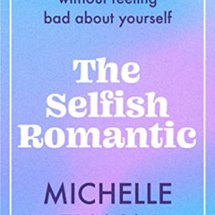 Get EBOOK 📝 The Selfish Romantic: How to date without feeling bad about yourself by