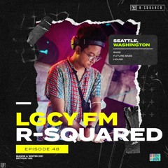 LGCY FM S4 E48: R-Squared (Bass, House, Future Bass + Birthday Mix)