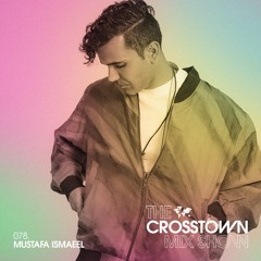 Mustafa Ismaeel: The Crosstown Mix Show 078