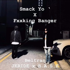 Beltran,JERIDE,B.A.S.E - Smack Yo' x Fxxking Banger