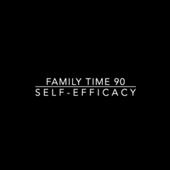 Family Time 90: Self-Efficacy (1.2.22)