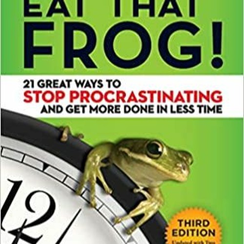 Download⚡️[PDF]❤️ Eat That Frog!: 21 Great Ways to Stop Procrastinating and Get More Done in Less Ti