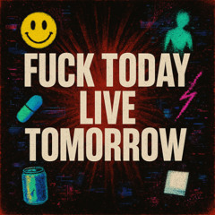 [FREE DL] FUCK TODAY, LIVE TOMORROW
