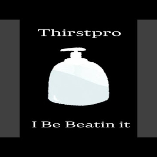 Thirstpro - i be beating it