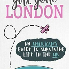 GET PDF 📋 Girl Gone London: An American's Guide to Surviving Life in the UK by  Kaly