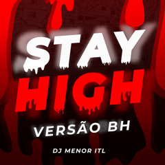 STAY HIGH - VERSÃO BH - DJ MENOR ITL