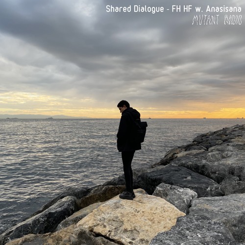 Shared Dialogue - FH HF w. Anasisana [04.09.2023]
