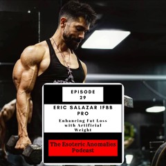 Episode 029: Eric Salazar IFBB Pro - Enhancing Fat Loss with Artificial Weight