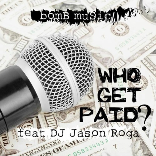WHO GET PAID?  Ft. DJ JASON ROGA