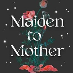 GET EPUB KINDLE PDF EBOOK Maiden to Mother: Unlocking Our Archetypal Journey into the Mature Feminin