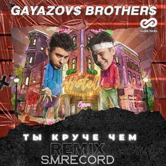 GAYAZOV$ BROTHER$ - ТЫ КРУЧЕ ЧЕМ (REMIX S.M.RECORD)