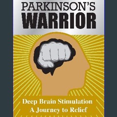 Read ebook [PDF] 📕 Parkinson's Warrior: Deep Brain Stimulation, A Journey to Relief Read Book