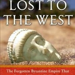 Lost to the West: The Forgotten Byzantine Empire That Rescued Western Civilization BY: Lars Bro