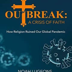 [GET] EPUB 💝 Outbreak: A Crisis of Faith: How Religion Ruined Our Global Pandemic by