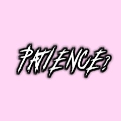 PATIENCE?