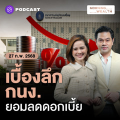 Morning Wealth | ฟังวงใน ‘กนง.’ ทำไมรอบนี้ต้องลดดอกเบี้ย 0.25% เห็นสัญญาณเศรษฐกิจอะไร | 27 กุมภาพันธ์ 2568