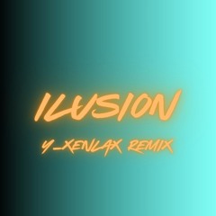 Ilusion ( Y_Xenlax remix )