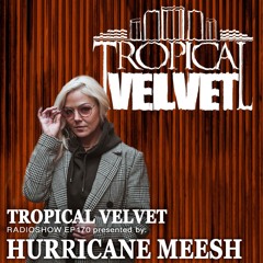 TROPICAL VELVET RADIO SHOW EP170 PRESENTED BY HURRICANE MEESH