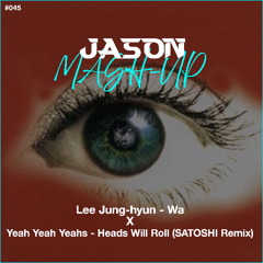 Lee Jung-hyun - Wa vs SATOSHI - Yeah Yeah Yeahs - Heads Will Roll (JASON MashUp)