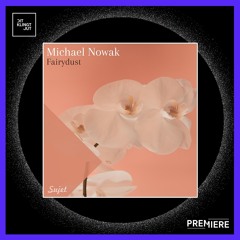 PREMIERE: Michael Nowak - Fairydust (DJ Linus Remix) | Sujet Musique