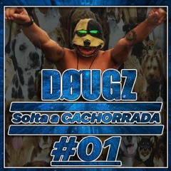 DØUGZ #SOLTAaCACHORRADA  #01