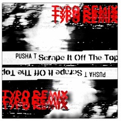 Pusha T - Scrape It Off The Top (Typo Remix)