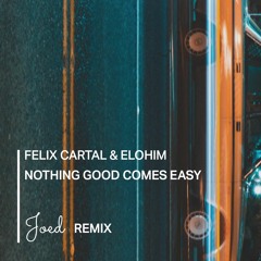 Felix Cartal & Elohim - Nothing Good Comes Easy (Joed Remix)