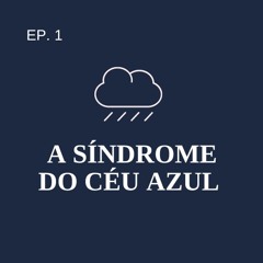 Episódio 1: A Síndrome do Céu Azul