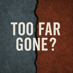 Too Far Gone?