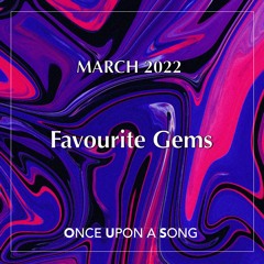 Once Upon March 2022 - Favourite Gems