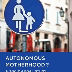 [PDF READ ONLINE] Autonomous Motherhood?: A Socio-Legal Study of Choice and Cons
