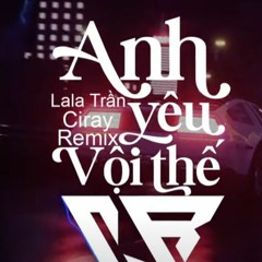 Anh Yêu Vội Thế (Ciray Remix) - Lala Trần