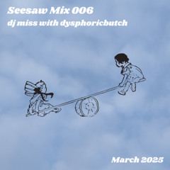 Seesaw Mix 006 - dj miss with dysphoricbutch
