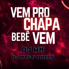_VEM PRO CHAPA BEBÊ VEM Djs (MTS O ÚNICO & WN DO CHAPA)