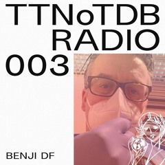 TTNoTDB Radio #3 w/ Benji DF (25/05/21)