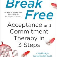 Get PDF ☑️ Break Free: Acceptance and Commitment Therapy in 3 Steps: A Workbook for O